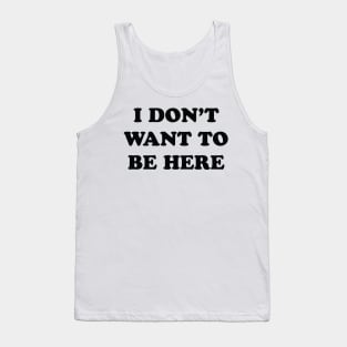 I Don't Want to be Here Tank Top